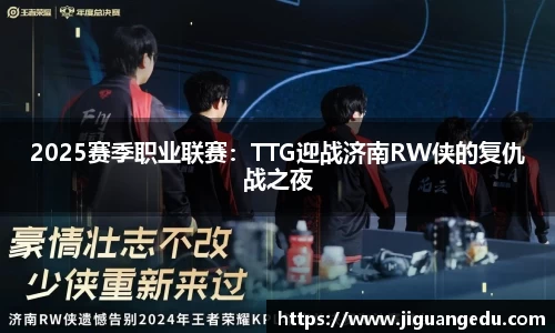 2025赛季职业联赛：TTG迎战济南RW侠的复仇战之夜