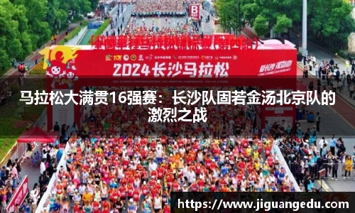 马拉松大满贯16强赛：长沙队固若金汤北京队的激烈之战