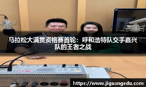 马拉松大满贯资格赛首轮：呼和浩特队交手嘉兴队的王者之战
