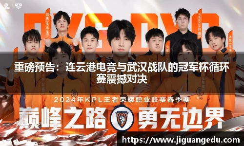 重磅预告：连云港电竞与武汉战队的冠军杯循环赛震撼对决