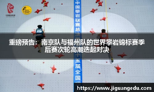 重磅预告：南京队与福州队的世界攀岩锦标赛季后赛次轮高潮迭起对决