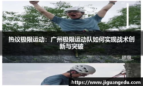 热议极限运动：广州极限运动队如何实现战术创新与突破