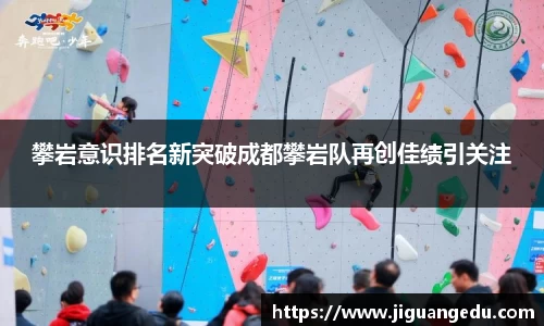 攀岩意识排名新突破成都攀岩队再创佳绩引关注